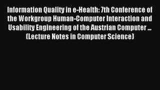 Information Quality in e-Health: 7th Conference of the Workgroup Human-Computer Interaction