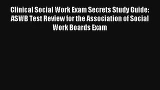 Clinical Social Work Exam Secrets Study Guide: ASWB Test Review for the Association of Social