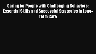Read Caring for People with Challenging Behaviors: Essential Skills and Successful Strategies