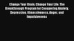 Read Change Your Brain Change Your Life: The Breakthrough Program for Conquering Anxiety Depression#