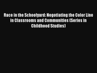 [PDF Download] Race in the Schoolyard: Negotiating the Color Line in Classrooms and Communities