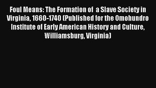 [PDF Download] Foul Means: The Formation of  a Slave Society in Virginia 1660-1740 (Published