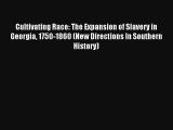 [PDF Download] Cultivating Race: The Expansion of Slavery in Georgia 1750-1860 (New Directions