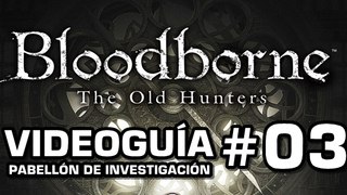 Bloodborne: The Old Hunters, Vídeo Guía: Pabellón de investigación.