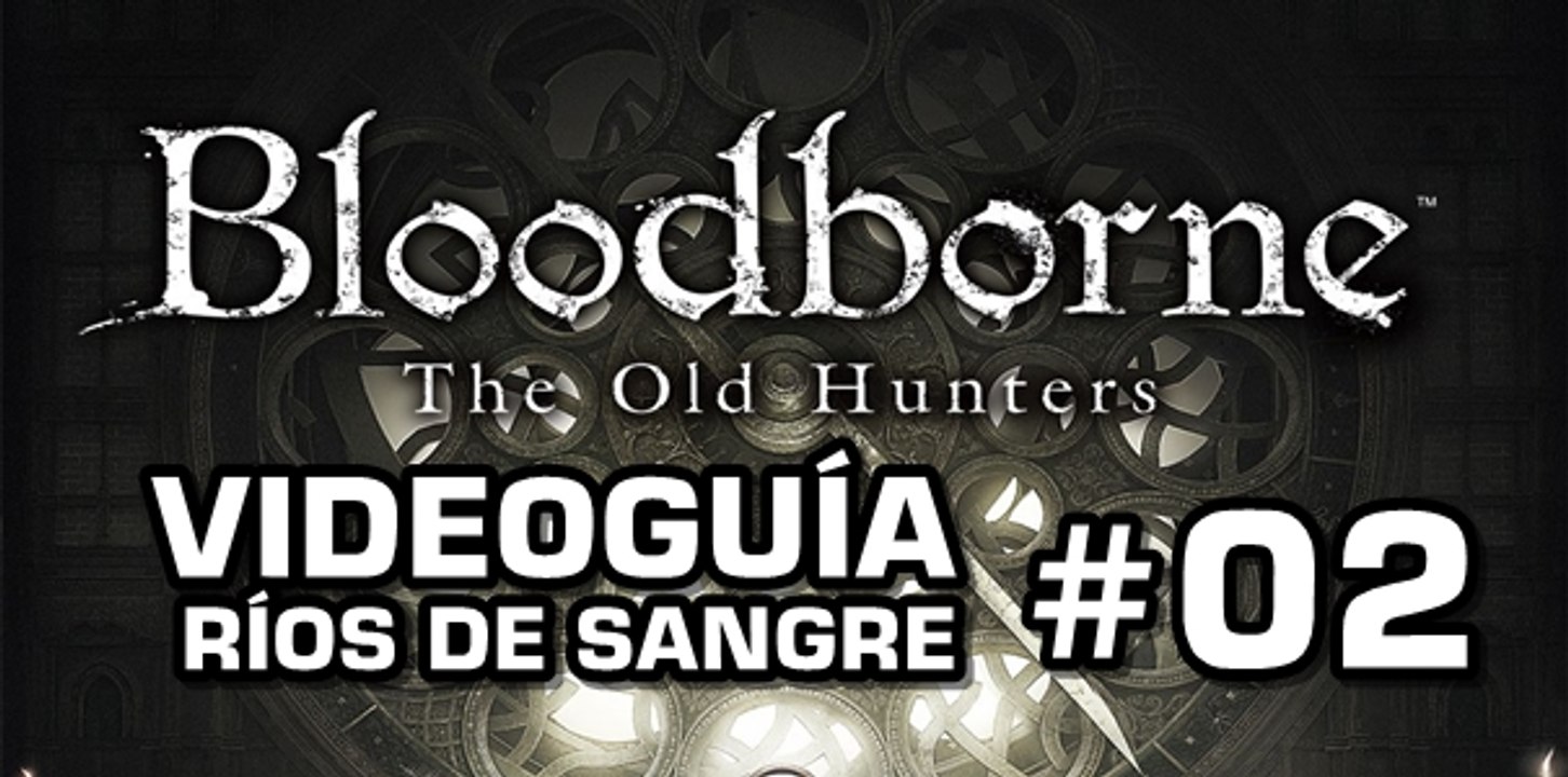 Bloodborne: The Old Hunters, Vídeo Guía: Ríos de sangre.