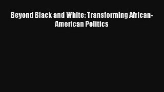Download Beyond Black and White: Transforming African-American Politics# Ebook Online