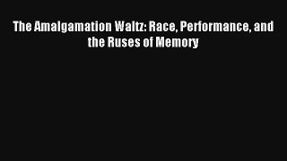 Read The Amalgamation Waltz: Race Performance and the Ruses of Memory# PDF Free