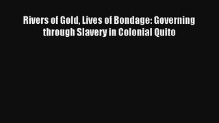 Download Rivers of Gold Lives of Bondage: Governing through Slavery in Colonial Quito# Ebook