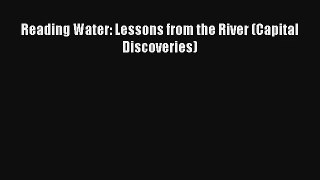 Reading Water: Lessons from the River (Capital Discoveries) [Read] Full Ebook