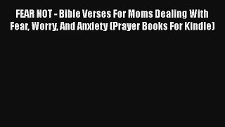 FEAR NOT - Bible Verses For Moms Dealing With Fear Worry And Anxiety (Prayer Books For Kindle)