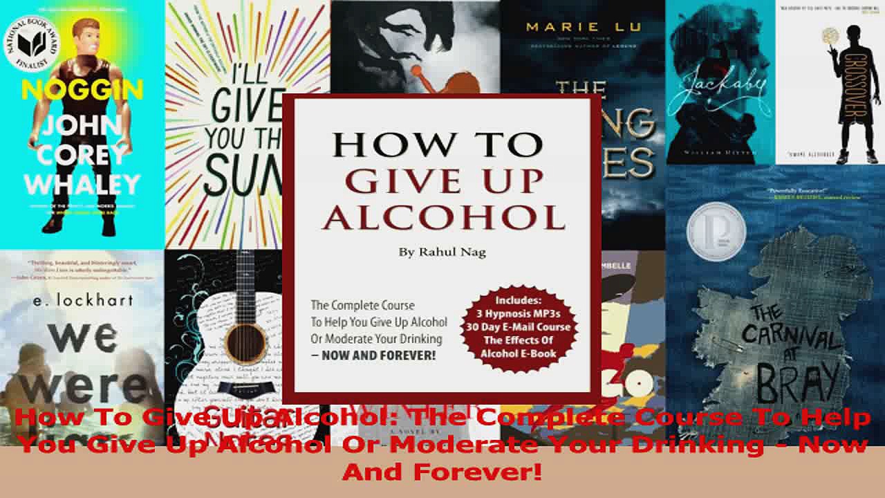 PDF Download  How To Give Up Alcohol The Complete Course To Help You Give Up Alcohol Or Moderate Your Read Online