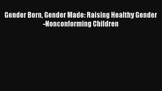 Gender Born Gender Made: Raising Healthy Gender-Nonconforming Children [Download] Online