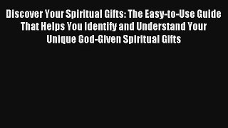 Discover Your Spiritual Gifts: The Easy-to-Use Guide That Helps You Identify and Understand