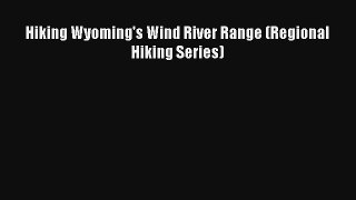 Hiking Wyoming's Wind River Range (Regional Hiking Series) [Download] Full Ebook
