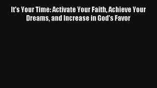 It's Your Time: Activate Your Faith Achieve Your Dreams and Increase in God's Favor [PDF Download]