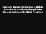 Chakras for Beginners: How to Balance Chakras Strengthen Aura and Radiate Energy (Chakra Balancing