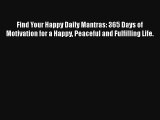 Find Your Happy Daily Mantras: 365 Days of Motivation for a Happy Peaceful and Fulfilling Life.