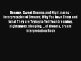 Dreams: Sweet Dreams and Nightmares -  Interpretation of Dreams Why You have Them and What