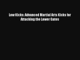 Low Kicks: Advanced Martial Arts Kicks for Attacking the Lower Gates [PDF Download] Full Ebook