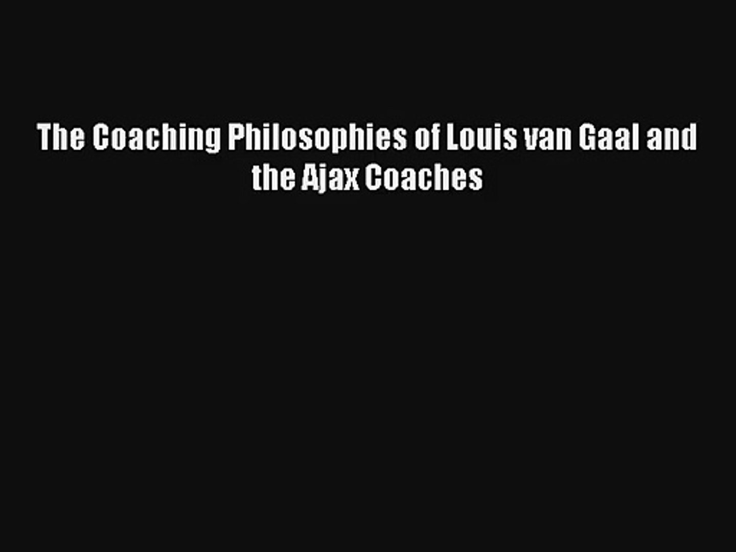 The Coaching Philosophies Of Louis Van Gaal And The Ajax Coaches