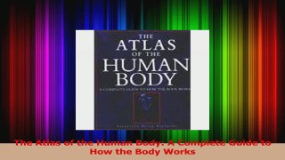 PDF Download  The Atlas of the Human Body A Complete Guide to How the Body Works Read Full Ebook