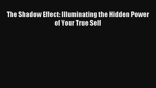 The Shadow Effect: Illuminating the Hidden Power of Your True Self [PDF Download] Online