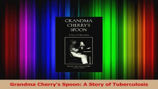 Grandma Cherrys Spoon A Story of Tuberculosis PDF