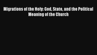 Migrations of the Holy: God State and the Political Meaning of the Church [Read] Full Ebook