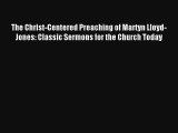 The Christ-Centered Preaching of Martyn Lloyd-Jones: Classic Sermons for the Church Today [Read]