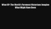 What If?: The World's Foremost Historians Imagine What Might Have Been [Read] Full Ebook