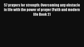 57 prayers for strength: Overcoming any obstacle in life with the power of prayer (Faith and