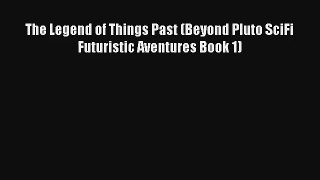The Legend of Things Past (Beyond Pluto SciFi Futuristic Aventures Book 1) [Download] Online