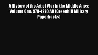 A History of the Art of War in the Middle Ages: Volume One: 378-1278 AD (Greenhill Military