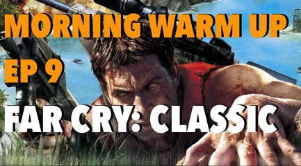 MORNING WARM UP Episode 9 - FAR CRY CLASSIC