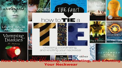 Read  How to Tie a Tie Choosing Coordinating and Knotting Your Neckwear EBooks Online