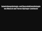Read Entwicklungsbiologie: und Reproduktionsbiologie von Mensch und Tieren (Springer-Lehrbuch)