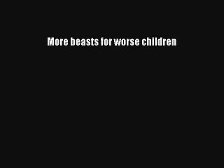 More beasts for worse children [Read] Online
