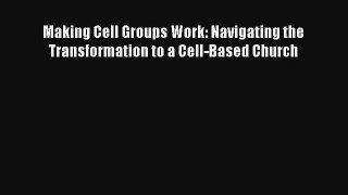 Making Cell Groups Work: Navigating the Transformation to a Cell-Based Church [Read] Full Ebook