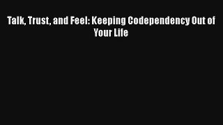 Talk Trust and Feel: Keeping Codependency Out of Your Life [Read] Full Ebook
