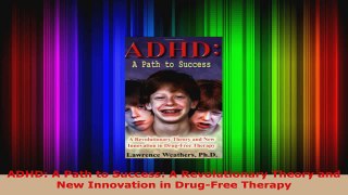 Read  ADHD A Path to Success A Revolutionary Theory and New Innovation in DrugFree Therapy EBooks Online