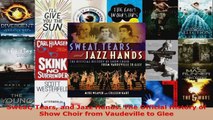 Read  Sweat Tears and Jazz Hands The Official History of Show Choir from Vaudeville to Glee PDF Online