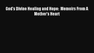 God's Divine Healing and Hope:  Memoirs From A Mother's Heart [Read] Full Ebook