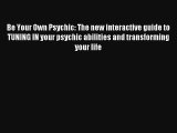 Be Your Own Psychic: The new interactive guide to TUNING IN your psychic abilities and transforming