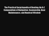 The Practical Encyclopedia of Boating: An A-Z Compendium of Navigation Seamanship Boat Maintenance
