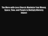 The More-with-Less Church: Maximize Your Money Space Time and People to Multiply Ministry Impact