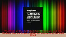 PDF Download  The Myth of the Addicted Army Vietnam and the Modern War on Drugs Culture Politics and Read Online