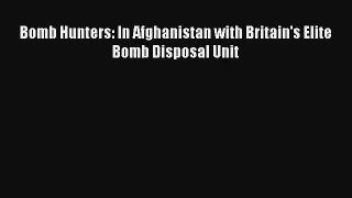 Bomb Hunters: In Afghanistan with Britain's Elite Bomb Disposal Unit [Download] Full Ebook