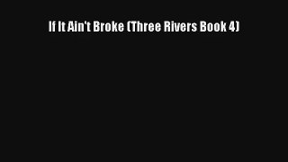 If It Ain't Broke (Three Rivers Book 4) [Read] Full Ebook