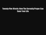 Twenty-Five Words: How The Serenity Prayer Can Save Your Life [PDF Download] Online
