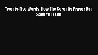 Twenty-Five Words: How The Serenity Prayer Can Save Your Life [PDF Download] Online